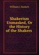 Shakerism Unmasked, Or the History of the Shakers ., William J. Haskett 