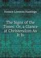 The Signs of the Times: Or, a Glance at Christendom As It Is, Horace Lorenzo Hastings 