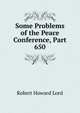 Some Problems of the Peace Conference, Part 650, Robert Howard Lord 
