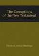 The Corruptions of the New Testament, Horace Lorenzo Hastings 