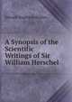 A Synopsis of the Scientific Writings of Sir William Herschel, Edward Singleton Holden 