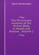 The Microscopic Anatomy of the Human Body, in Health and Disease ., Volume 2, Henry Vanarsdale 