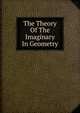 The Theory Of The Imaginary In Geometry, 
