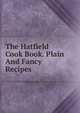 The Hatfield Cook Book. Plain And Fancy Recipes, 