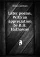 Later poems. With an appreciation by R.H. Hathaway, Bliss Carman 