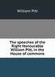 The speeches of the Right Honourable William Pitt, in the House of commons, William Pitt 
