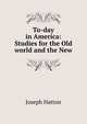 To-day in America: Studies for the Old world and the New, Joseph Hatton 