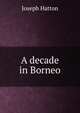 A decade in Borneo, Joseph Hatton 