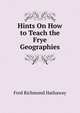 Hints On How to Teach the Frye Geographies, Fred Richmond Hathaway 