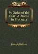 By Order of the Czar: A Drama in Five Acts, Joseph Hatton 