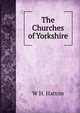 The Churches of Yorkshire, W H. Hatton 