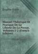 Manuel Theorique Et Pratique De La Liberte De La Presse, Volumes 1-2 (French Edition), Eugene Hatin 