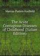The Acute Contagious Diseases of Childhood (Italian Edition), Marcus Patten Hatfield 