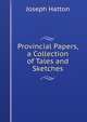 Provincial Papers, a Collection of Tales and Sketches, Joseph Hatton 