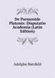 De Parmenide Platonis: Disputatio Academia (Latin Edition), Adolphe Hatzfeld 