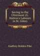 Saving to the Uttermost (G. Hatton's Labours in St. Giles)., Godfrey Holden Pike 
