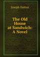 The Old House at Sandwich: A Novel, Joseph Hatton 