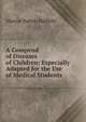 A Compend of Diseases of Children: Especially Adapted for the Use of Medical Students ., Marcus Patten Hatfield 