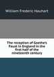 The reception of Goethe's Faust in England in the first half of the nineteenth century, William Frederic Hauhart 