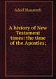A history of New Testament times: the time of the Apostles;, Adolf Hausrath 