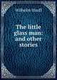 The little glass man: and other stories, Wilhelm Hauff 
