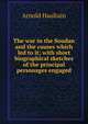 The war in the Soudan and the causes which led to it; with short biographical sketches of the principal personages engaged, Arnold Haultain 