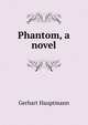 Phantom, a novel, Gerhart Hauptmann 