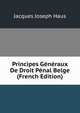 Principes Generaux De Droit Penal Belge (French Edition), Jacques Joseph Haus 