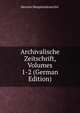 Archivalische Zeitschrift, Volumes 1-2 (German Edition), Bavaria Hauptstaatsarchiv 