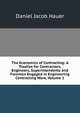 The Economics of Contracting: A Treatise for Contractors, Engineers, Superintendents and Foremen Engaged in Engineering Contracting Work, Volume 1, Daniel Jacob Hauer 