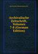 Archivalische Zeitschrift, Volumes 7-8 (German Edition), Bayerisches Hauptstaatsarchiv 