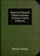 Mauricii Hauptii Observationes Criticae (Latin Edition), Moriz Haupt 