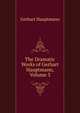 The Dramatic Works of Gerhart Hauptmann, Volume 3, Gerhart Hauptmann 