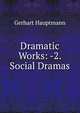 Dramatic Works: -2. Social Dramas, Gerhart Hauptmann 
