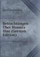 Betrachtungen Uber Homers Ilias (German Edition), Karl Lachmann 