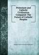 Protestant and Catholic Civilization Compared: The Future of Catholic Peoples, Prosper Charles Alexander Haulleville 