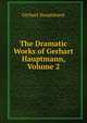 The Dramatic Works of Gerhart Hauptmann, Volume 2, Gerhart Hauptmann 