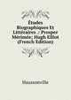 Etudes Biographiques Et Litteraires .: Prosper Merimee; Hugh Elliot (French Edition), Haussonville 