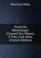 Traite De Mineralogie. (Conseil Des Mines). 4 Tom. And Atlas. (French Edition), Rene Just Hauy 
