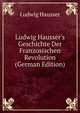 Ludwig Hausser's Geschichte Der Franzosischen Revolution (German Edition), Ludwig Hausser 