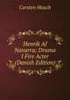 Henrik Af Navarra; Drama I Fire Acter (Danish Edition), Carsten Hauch 