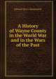 A History of Wayne County in the World War and in the Wars of the Past, Edward Harry Hauenstein 