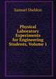 Physical Laboratory Experiments for Engineering Students, Volume 1, Samuel Sheldon 