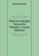 Mauricii Hauptii Opuscula, Volume 2 (Latin Edition), Moriz Haupt 