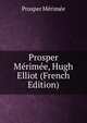 Prosper Merimee, Hugh Elliot (French Edition), Prosper Merimee 