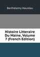 Histoire Litteraire Du Maine, Volume 7 (French Edition), Barthelemy Haureau 