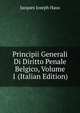 Principii Generali Di Diritto Penale Belgico, Volume 1 (Italian Edition), Jacques Joseph Haus 