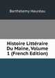 Histoire Litteraire Du Maine, Volume 1 (French Edition), Barthelemy Haureau 