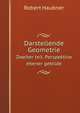 Darstellende Geometrie. Zweiter teil. Perspektive ebener gebilde, Robert Haubner 