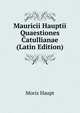 Mauricii Hauptii Quaestiones Catullianae (Latin Edition), Moriz Haupt 
